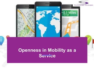 Openness in Mobility as a
Service
 