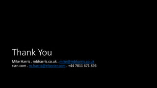 Thank You
Mike Harris . mbharris.co.uk . mike@mbharris.co.uk
ssrn.com . m.harris@elsevier.com . +44 7811 671 893
 