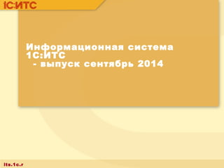 its.1c.r 
u 
Информационная система 
1С:ИТС 
- выпуск сентябрь 2014 
 