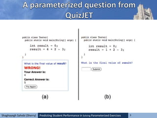 Predicting Student Performance in Solving Parameterized Exercises 3Shaghayegh Sahebi (Sherry)
 