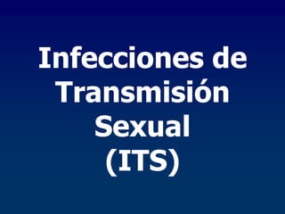 Infecciones de
Transmisión
Sexual
(ITS)
 