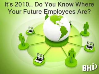 It’s 2010… Do You Know Where Your Future Employees Are? 