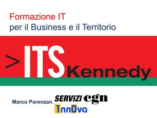 Formazione IT
per il Business e il Territorio

Marco Parenzan, Servizi CGN
November 9th, 2013

 