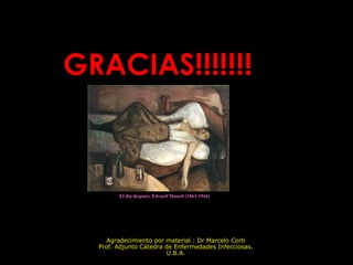 GRACIAS!!!!!!!



        El día después. Edvard Munch (1863-1944)




    Agradecimiento por material : Dr Marcelo Corti
  Prof. Adjunto Cátedra de Enfermedades Infecciosas.
                        U.B.A.
 