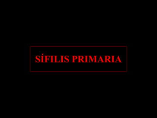 SÍFILIS PRIMARIA
 