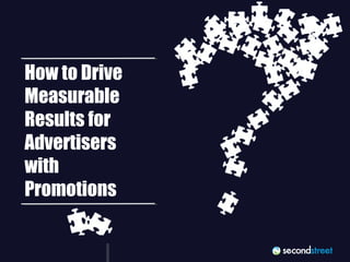 How to Drive 
Measurable 
Results for 
Advertisers 
with 
Promotions 
 