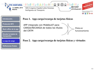 12
1-3 ABRIL 2019
Madrid
Protocolo NFC
Introducción.
Emular la tarjeta de
transportes
Back office de la app
Reflexiones fi...