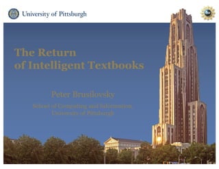 The Return
of Intelligent Textbooks
Peter Brusilovsky
School of Computing and Information,
University of Pittsburgh
 