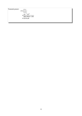 Transmit power:
Pt=
Pr L
Gt Gr
=
10
−11
10
13
986.9604×100
=1014uW
8
 