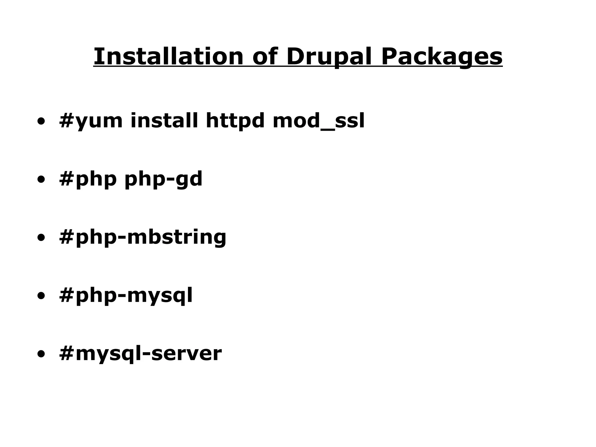Installation of Drupal Packages #yum install httpd mod_ssl  #php php-gd  #php-mbstring  #php-mysql  #mysql-server  