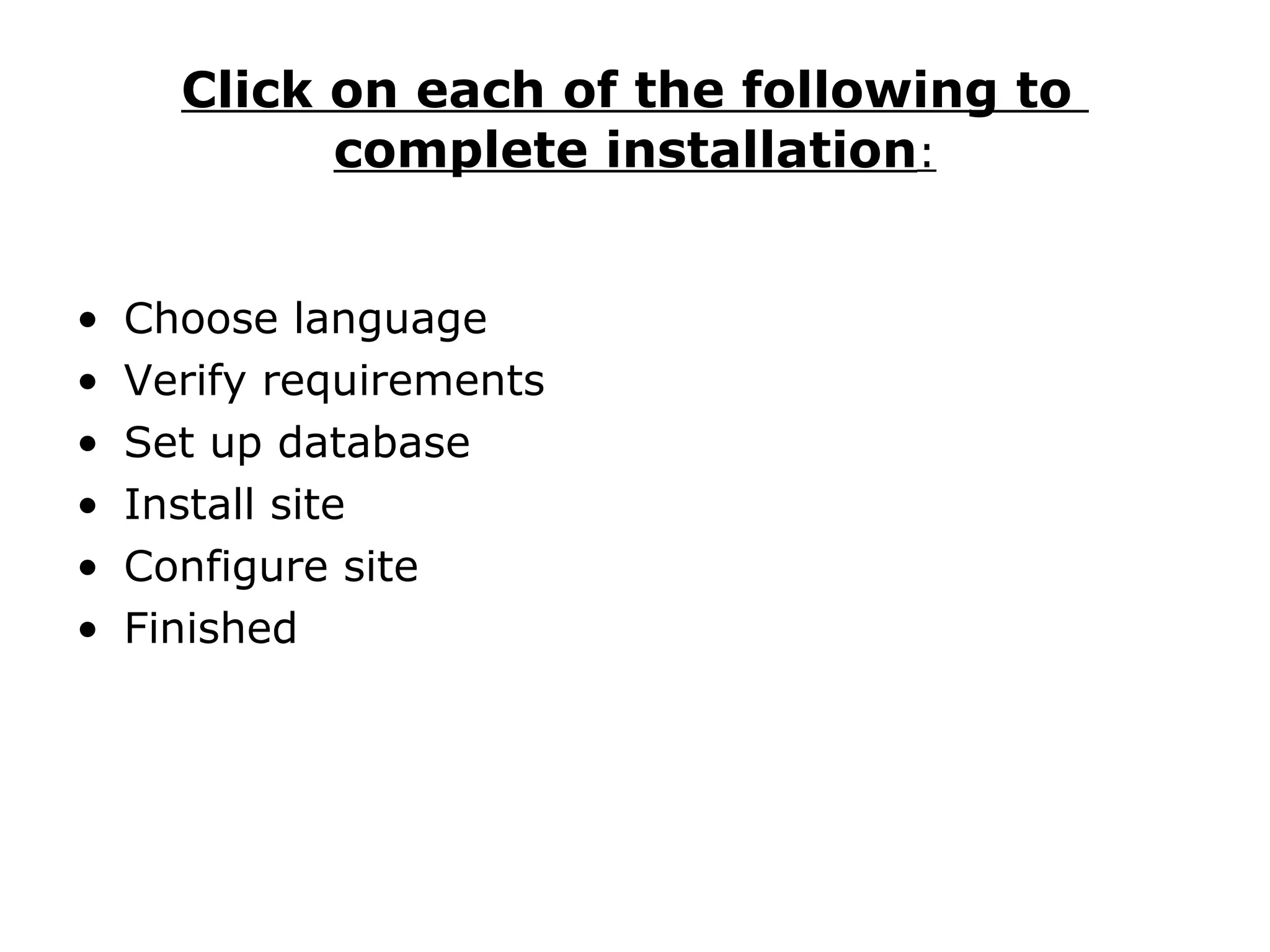 Click on each of the following to  complete installation : Choose language Verify requirements Set up database Install site Configure site Finished  