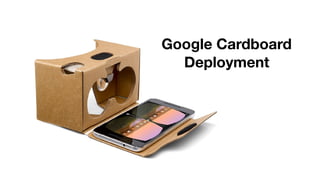 Google Cardboard 
Deployment
 