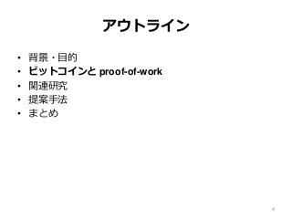 アウトライン
• 背景・目的
• ビットコインと proof-of-work
• 関連研究
• 提案手法
• まとめ
4
 