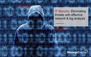 IT Security: Eliminating 
threats with effective 
network & log analysis 
 