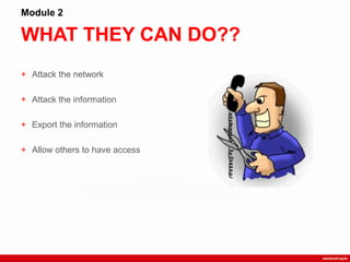 WHAT THEY CAN DO??
Module 2
+ Attack the network
+ Attack the information
+ Export the information
+ Allow others to have access
 