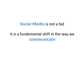   Social Media  is not a fad It is a fundamental shift in the way we  communicate 