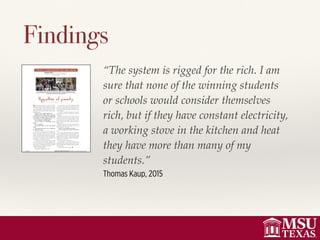 Findings
“The system is rigged for the rich. I am
sure that none of the winning students
or schools would consider themselves
rich, but if they have constant electricity,
a working stove in the kitchen and heat
they have more than many of my
students.”
Thomas Kaup, 2015
 