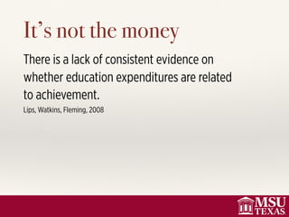 It’s not the money
There is a lack of consistent evidence on
whether education expenditures are related
to achievement.
Lips, Watkins, Fleming, 2008
 