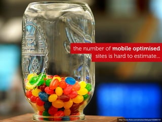 the number of mobile optimised
       sites is hard to estimate...




                  http://www.ﬂickr.com/photos/idletype/430895151
 