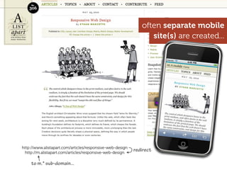 often separate mobile
                                                                 site(s) are created...




http://www.alistapart.com/articles/responsive-web-design
 http://m.alistapart.com/articles/responsive-web-design
                                                           redirect

    to m.* sub-domain...
 