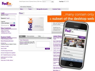 ...many contain only
a subset of the desktop web
 