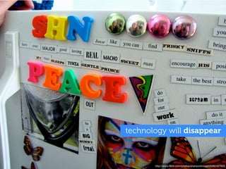 technology will disappear



       http://www.ﬂickr.com/photos/shannonkringen/4482487843
 