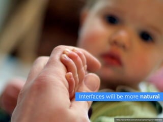 interfaces will be more natural


              http://www.ﬂickr.com/photos/carbonnyc/4213684953
 