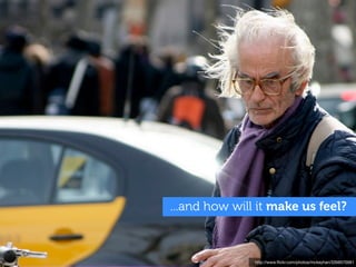 ...and how will it make us feel?



               http://www.ﬂickr.com/photos/mckeyhan/3356570061
 