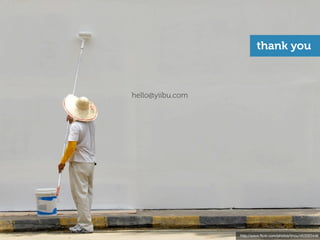 thank you



hello@yiibu.com




                  http://www.ﬂickr.com/photos/tinou/453593446
 