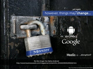 yet again

                                however, things may change...




                                                                               ...disruption?

                     Do Not Anger the Alpha Android
http://www.businessweek.com/magazine/content/11_15/b4223041200216.htm

                                                           http://www.ﬂickr.com/photos/aturkus/255736909
 