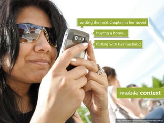 writing the next chapter in her novel

         buying a home...

         ﬂirting with her husband




                        mobile context



                     http://www.ﬂickr.com/photos/razorshine/4662188057
 