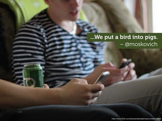 ...We put a bird into pigs.
            – @moskovich




        http://www.ﬂickr.com/photos/denisdervisevic/4568726847
 