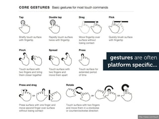 gestures are often
platform speciﬁc...




            http://lukew.com/touch
 