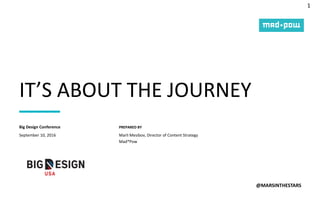 1
PREPARED BY
IT’S ABOUT THE JOURNEY
@MARSINTHESTARS
September 10, 2016
Big Design Conference
Marli Mesibov, Director of Content Strategy
Mad*Pow
 
