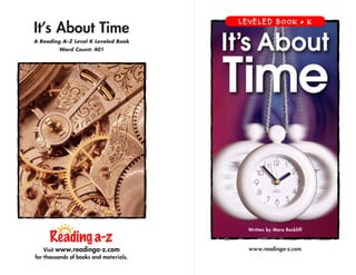 It’s About Time
A Reading A–Z Level K Leveled Book
Word Count: 401
Visit www.readinga-z.com
for thousands of books and materials.
www.readinga-z.com
LEVELED READER • ALEVELED BOOK • K
Written by Mara Rockliff
 