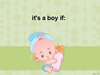 it's a boy if:
 