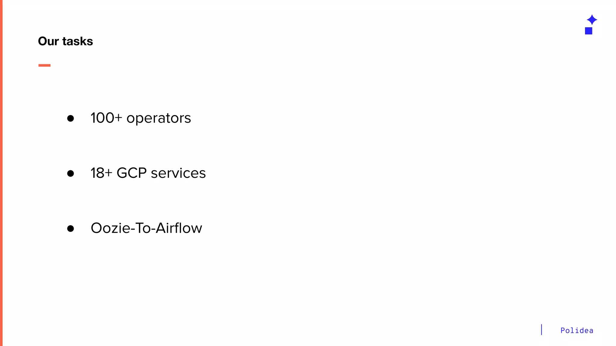 Polidea
Our tasks
● 100+ operators
● 18+ GCP services
● Oozie-To-Airﬂow
 