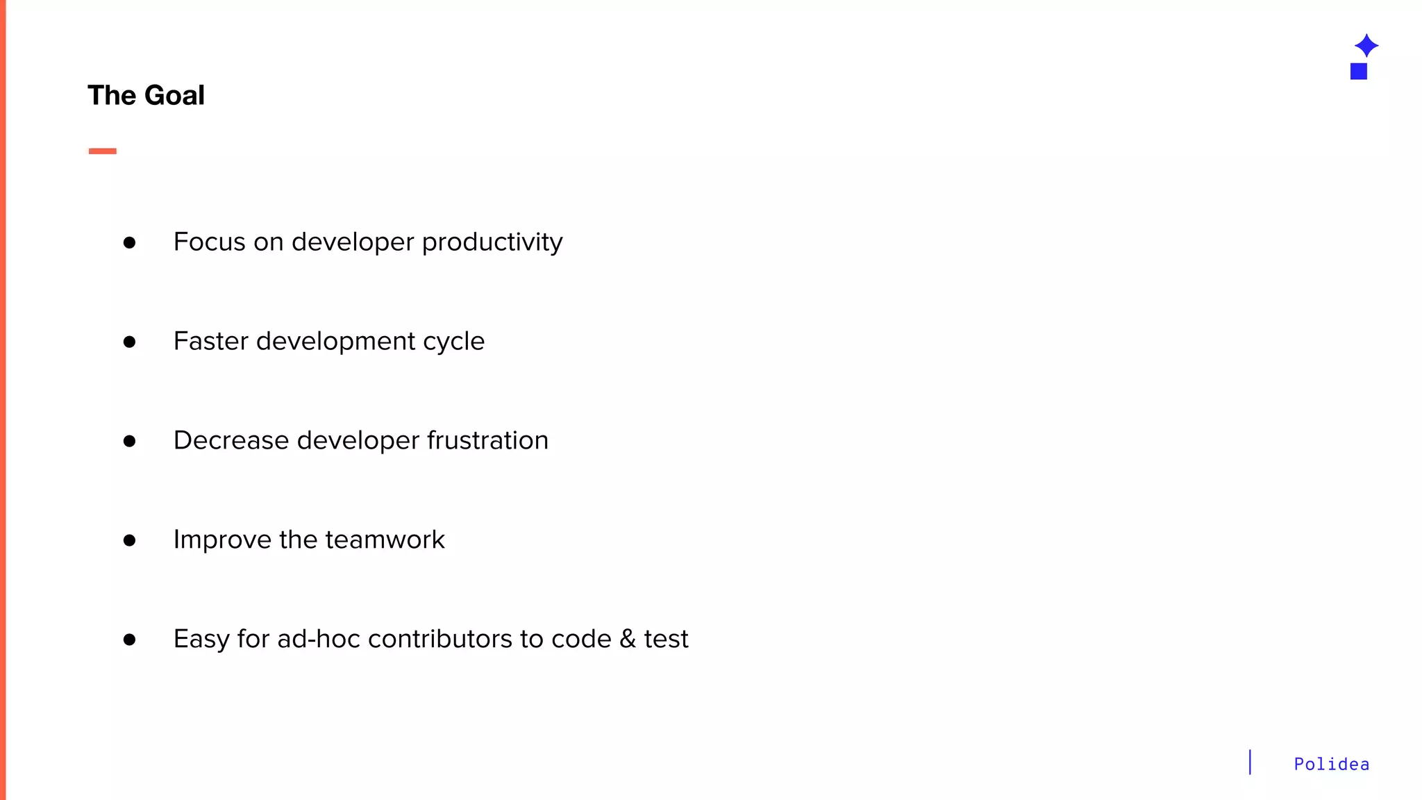 Polidea
● Focus on developer productivity
● Faster development cycle
● Decrease developer frustration
● Improve the teamwork
● Easy for ad-hoc contributors to code & test
The Goal
 
