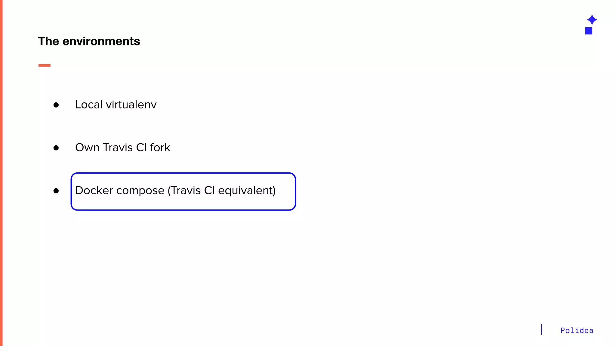Polidea
● Local virtualenv
● Own Travis CI fork
● Docker compose (Travis CI equivalent)
The environments
 