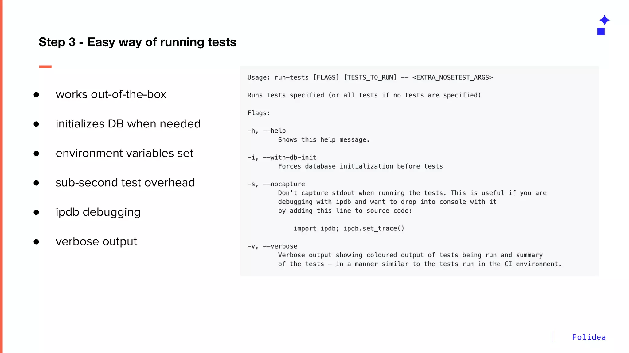 Polidea
Step 3 - Easy way of running tests
● works out-of-the-box
● initializes DB when needed
● environment variables set
● sub-second test overhead
● ipdb debugging
● verbose output
 
