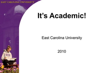 It’s Academic! East Carolina University 2010 
