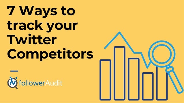 7 Ways to
track your
Twitter
Competitors
 