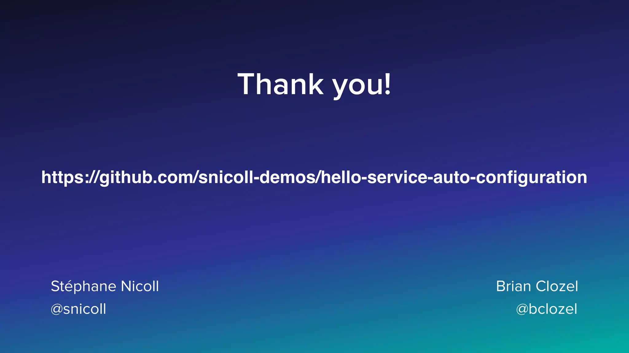 Thank you!
https://github.com/snicoll-demos/hello-service-auto-conﬁguration
Stéphane Nicoll Brian Clozel
@snicoll @bclozel
 