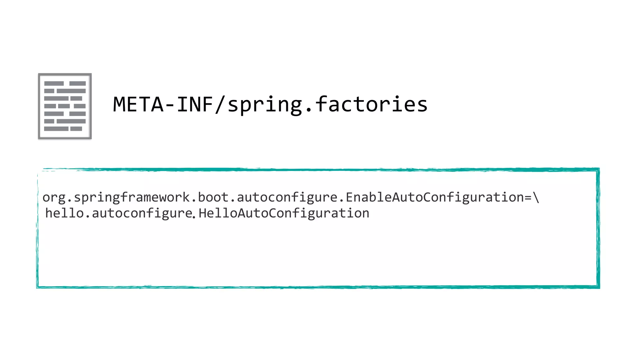 META-INF/spring.factories
org.springframework.boot.autoconfigure.EnableAutoConfiguration=
.


HelloAutoConfigurationhello.autoconfigure
 