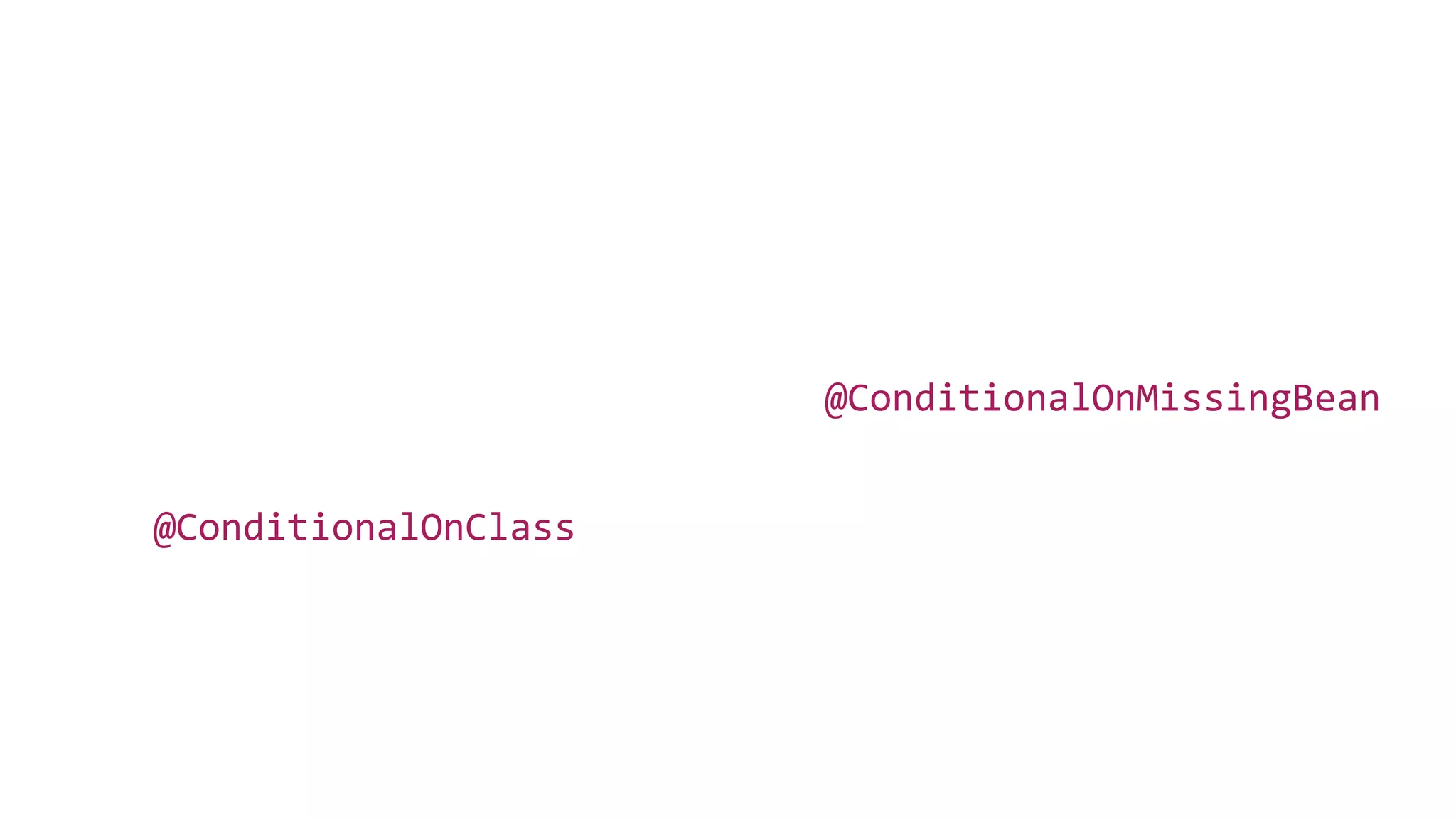 @ConditionalOnClass
@ConditionalOnMissingBean
 