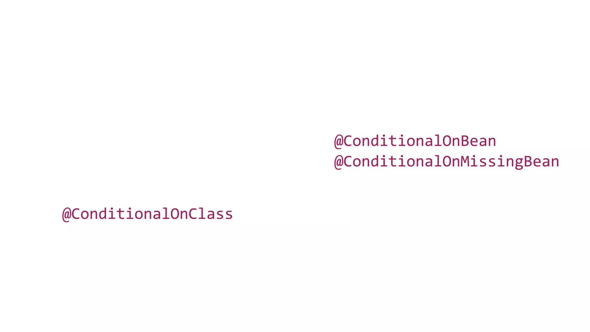 @ConditionalOnClass
@ConditionalOnMissingBean
@ConditionalOnBean
 