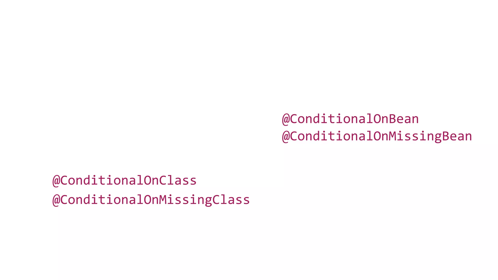 @ConditionalOnClass
@ConditionalOnMissingBean
@ConditionalOnBean
@ConditionalOnMissingClass
 