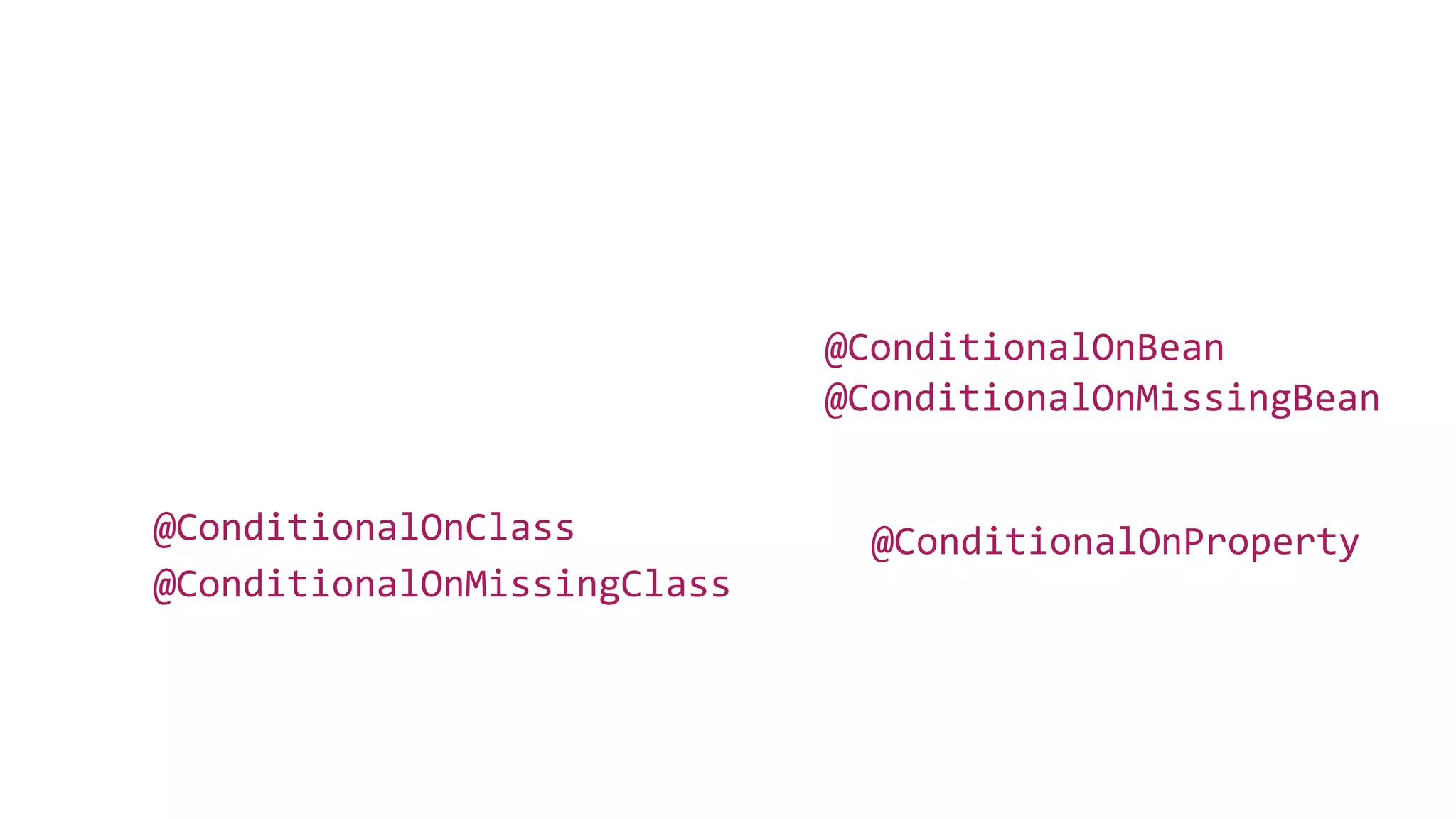 @ConditionalOnClass
@ConditionalOnMissingBean
@ConditionalOnBean
@ConditionalOnMissingClass
@ConditionalOnProperty
 