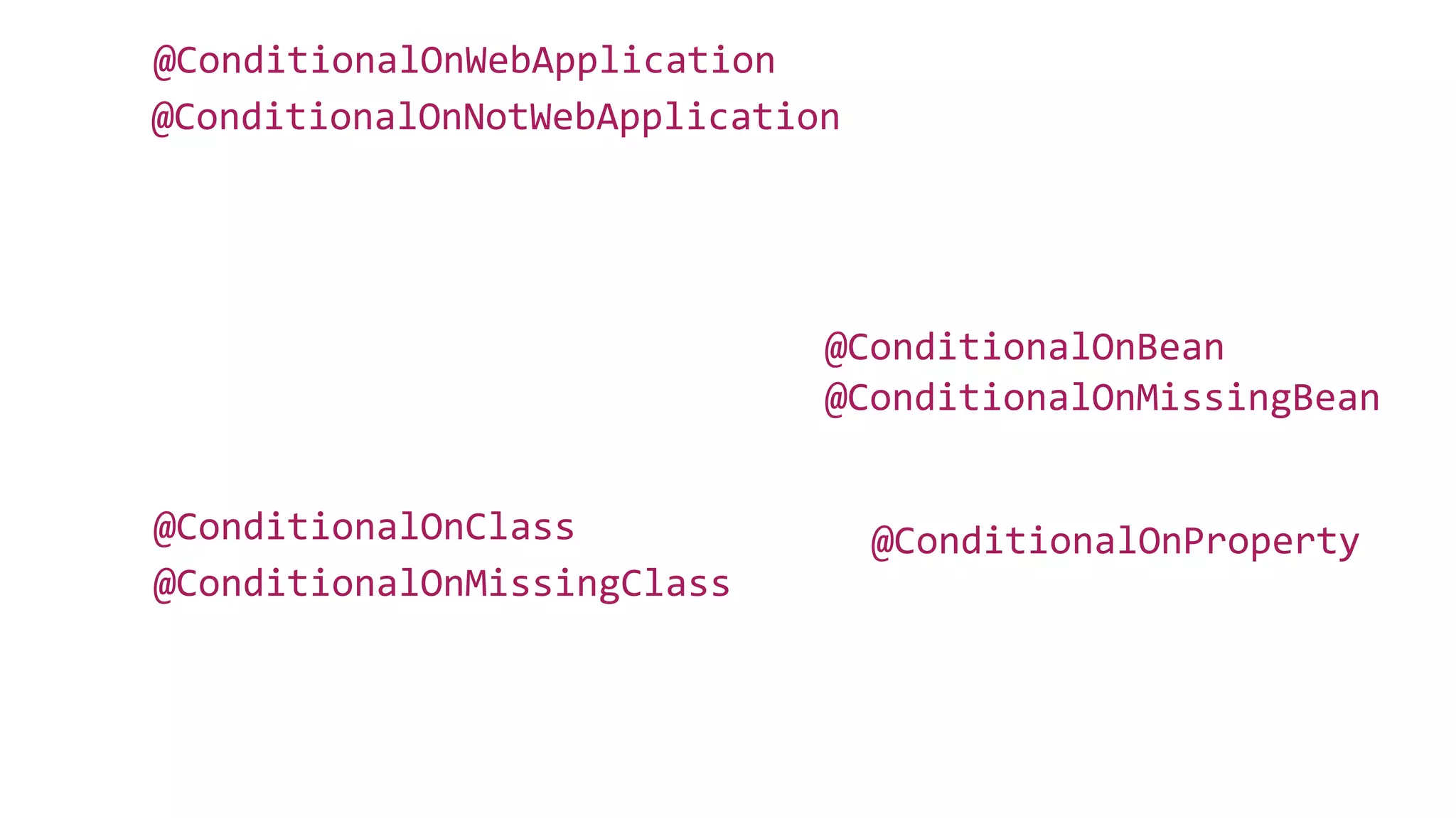 @ConditionalOnClass
@ConditionalOnMissingBean
@ConditionalOnBean
@ConditionalOnMissingClass
@ConditionalOnNotWebApplication
@ConditionalOnWebApplication
@ConditionalOnProperty
 