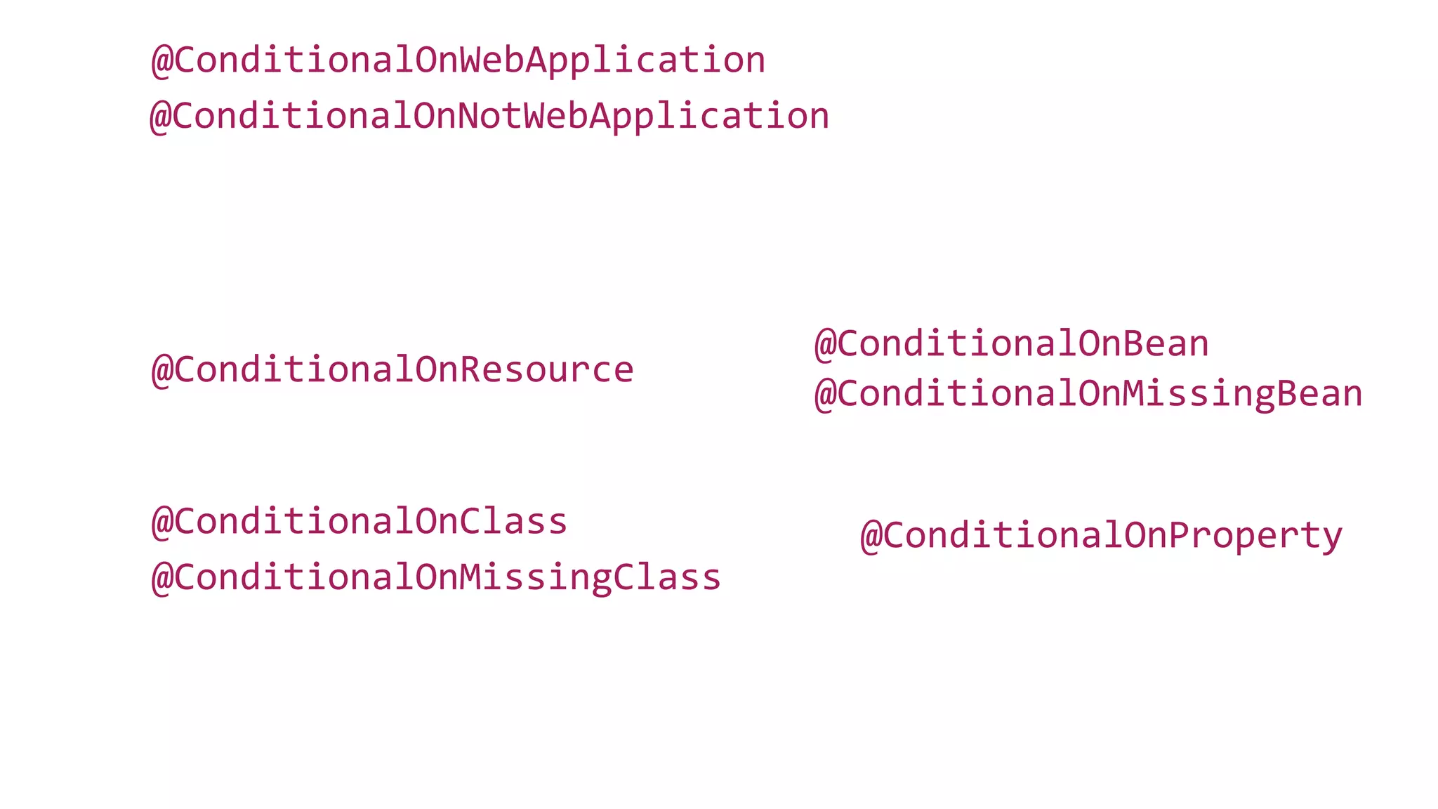 @ConditionalOnClass
@ConditionalOnMissingBean
@ConditionalOnBean
@ConditionalOnMissingClass
@ConditionalOnNotWebApplication
@ConditionalOnWebApplication
@ConditionalOnProperty
@ConditionalOnResource
 